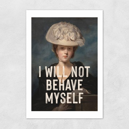 I Will Not Behave Myself A2 (42 x 59.4cm) Unframed 