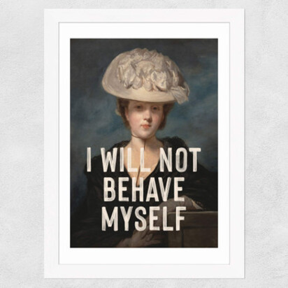 I Will Not Behave Myself A2 (42 x 59.4cm) Unframed 