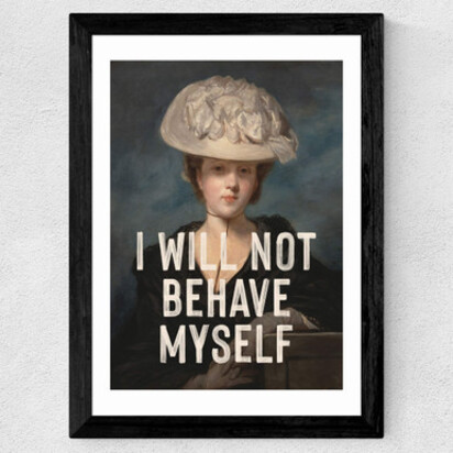 I Will Not Behave Myself A2 (42 x 59.4cm) Unframed 